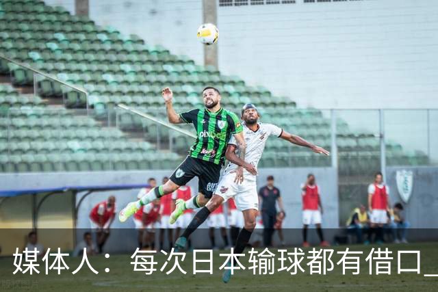媒体人：每次日本输球都有借口 河村来了看他们这次输了有啥借口