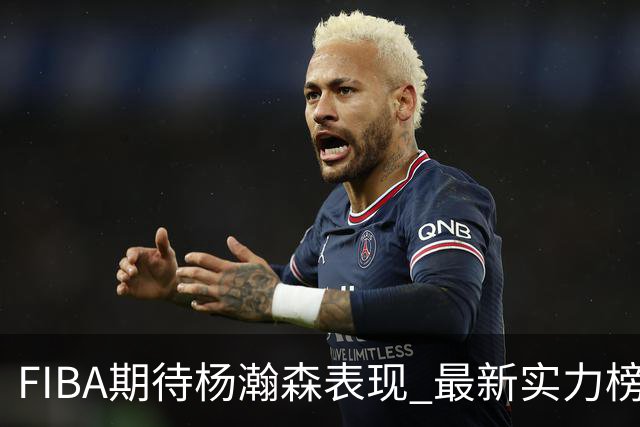 FIBA期待杨瀚森表现 最新实力榜：中国男篮高居第二